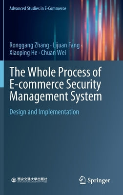 The Whole Process of E-Commerce Security Management System: Design and Implementation by Zhang, Ronggang