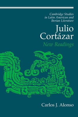 Julio Cortazar: New Readings by Alonso, Carlos J.