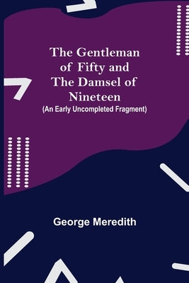 The Gentleman of Fifty and The Damsel of Nineteen (An early uncompleted fragment by Meredith, George