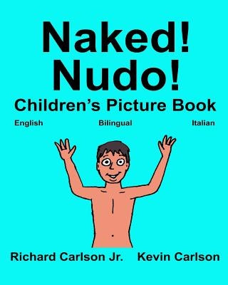 Naked! Nudo!: Children's Picture Book English-Italian (Bilingual Edition) (www.rich.center) by Carlson, Kevin