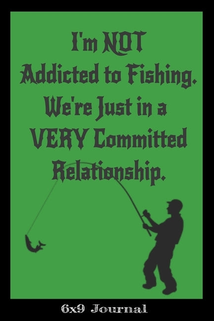I'm NOT Addicted to Fishing. We're Just In a VERY Committed Relationship. by Publishers, Montsho
