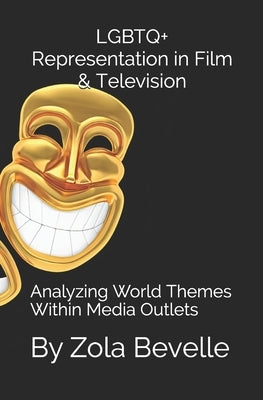 LGBTQ+ Representation in Film & Television: Analyzing World Themes Within Media Outlets by Bevelle, Zola Alanis