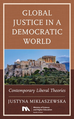 Global Justice in a Democratic World: Contemporary Liberal Theories by Miklaszewska, Justyna