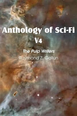 Anthology of Sci-Fi V4, the Pulp Writers - Raymond Z. Gallun by Gallun, Raymond Z.