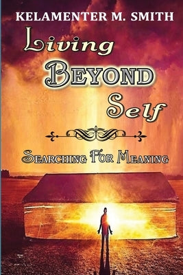 Living Beyond Self: Searching For Meaning by Smith, Kelamenter