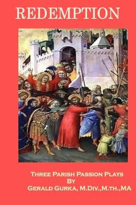 Redemption: Three Parish Passion Plays by Gurka, Gerald