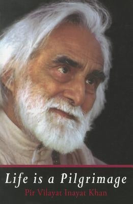 Life Is a Pilgrimage by Khan, Pir Vilayat Inayat
