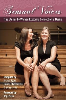 Sensual Voices: True Stories by Women Exploring Desire and Connection by Hylen, Andrea