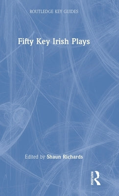 Fifty Key Irish Plays by Richards, Shaun