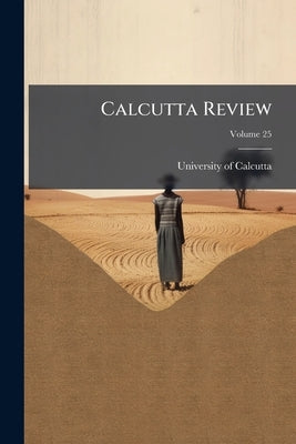 Calcutta Review; Volume 25 by Calcutta, University of