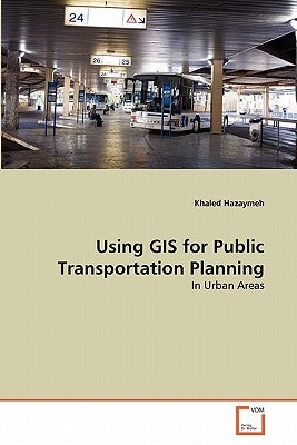 Using GIS for Public Transportation Planning by Hazaymeh, Khaled