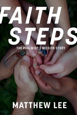 Faith Steps: The Psalm 82:3 Mission Story by Lee, Matthew
