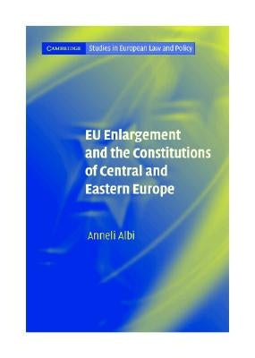 EU Enlargement and the Constitutions of Central and Eastern Europe by Albi, Anneli