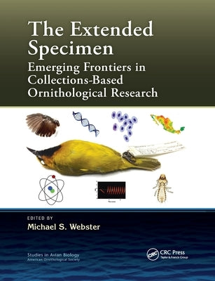 The Extended Specimen: Emerging Frontiers in Collections-Based Ornithological Research by Webster, Michael S.