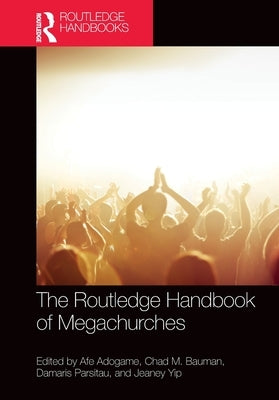 The Routledge Handbook of Megachurches by Adogame, Afe