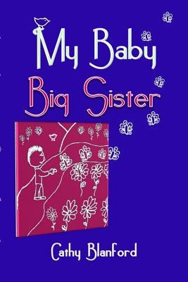 My Baby Big Sister: A Book for Children Born Subsequent to a Pregnancy Loss by Blanford, Cathy