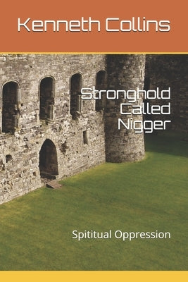 Stronghold Called Nigger: Spititual Oppression by Collins, Kenneth Terrell
