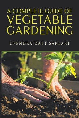 A Complete Guide of Vegetable Gardening by Saklani, Upendra Datt