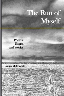 The Run of Myself Poems, Songs, and Stories by McConnell, Joseph