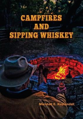 Campfires and Sipping Whiskey: Down the Dusty Road with Some Extraordinary People by Kuykendall, Marshall E.