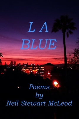 L A Blue: Los Angeles Poetry by McLeod, Neil Stewart