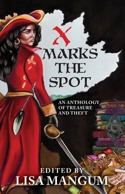 X Marks the Spot: An Anthology of Treasure and Theft by Mangum, Lisa