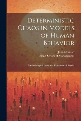 Deterministic Chaos in Models of Human Behavior: Methodological Issues and Experimental Results by Sterman, John