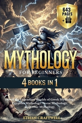 Mythology for Beginners: 4 Books in 1 - Unveil the Legendary Worlds of Greek Mythology, Egyptian Mythology, Norse Mythology, and Celtic Mytholo by Craftwell, Ethan