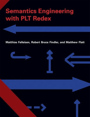 Semantics Engineering with PLT Redex by Felleisen, Matthias