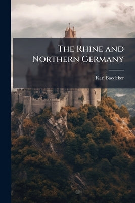The Rhine and Northern Germany by Baedeker, Karl