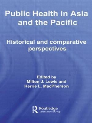 Public Health in Asia and the Pacific: Historical and Comparative Perspectives by Lewis, Milton J.