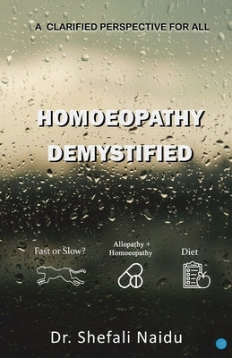 Homoeopathy Demystified - A Clarified Perspective for All by Naidu, Shefali