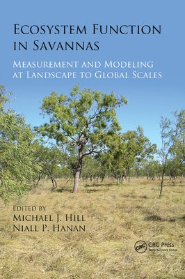 Ecosystem Function in Savannas: Measurement and Modeling at Landscape to Global Scales by Hill, Michael J.