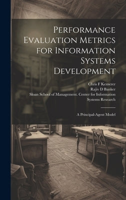 Performance Evaluation Metrics for Information Systems Development: A Principal-agent Model by Banker, Rajiv D.