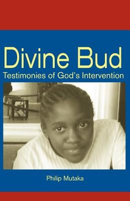 Divine Bud: Testimonies of God's intervention by Mutaka, Philippe