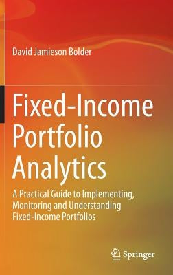 Fixed-Income Portfolio Analytics: A Practical Guide to Implementing, Monitoring and Understanding Fixed-Income Portfolios by Bolder, David Jamieson