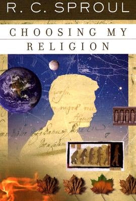 Choosing My Religion by Sproul, R. C.