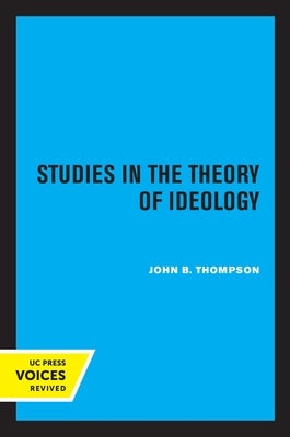 Studies in the Theory of Ideology by Thompson, John B.