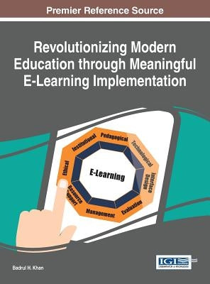 Revolutionizing Modern Education through Meaningful E-Learning Implementation by Khan, Badrul H.