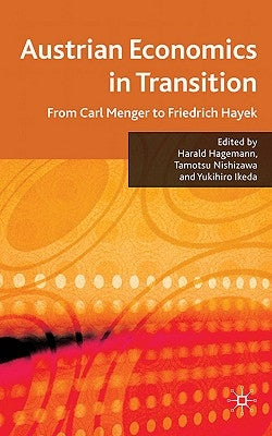 Austrian Economics in Transition: From Carl Menger to Friedrich Hayek by Hagemann, H.