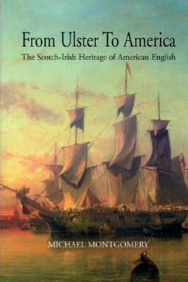 From Ulster to America The Scotch-Irish Heritage of American English by Montgomery, Michael