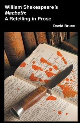 William Shakespeare's Macbeth: A Retelling in Prose by Bruce, David