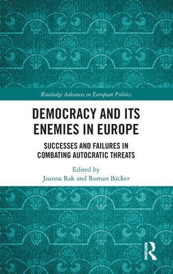 Democracy and Its Enemies in Europe: Successes and Failures in Combating Autocratic Threats by Rak, Joanna