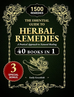The Essential Guide to Herbal Remedies: A Practical Approach to Natural Healing by Greenfield, Emily