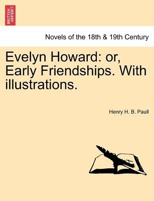 Evelyn Howard: Or, Early Friendships. with Illustrations. by Paull, Henry H. B.