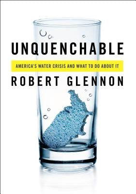 Unquenchable: America's Water Crisis and What to Do about It by Glennon, Robert Jerome