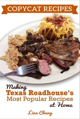 Copycat Recipes: Making Texas Roadhouse Most Popular Recipes at Home: ***BLACK AND WHITE EDITION*** by Chang, Lina