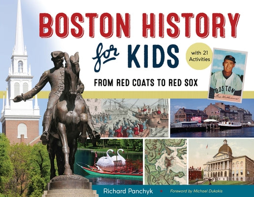 Boston History for Kids, 67: From Red Coats to Red Sox, with 21 Activities by Panchyk, Richard