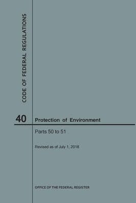 Code of Federal Regulations Title 40, Protection of Environment, Parts 50-51, 2018 by Nara