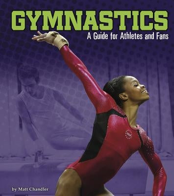 Gymnastics: A Guide for Athletes and Fans by Chandler, Matt